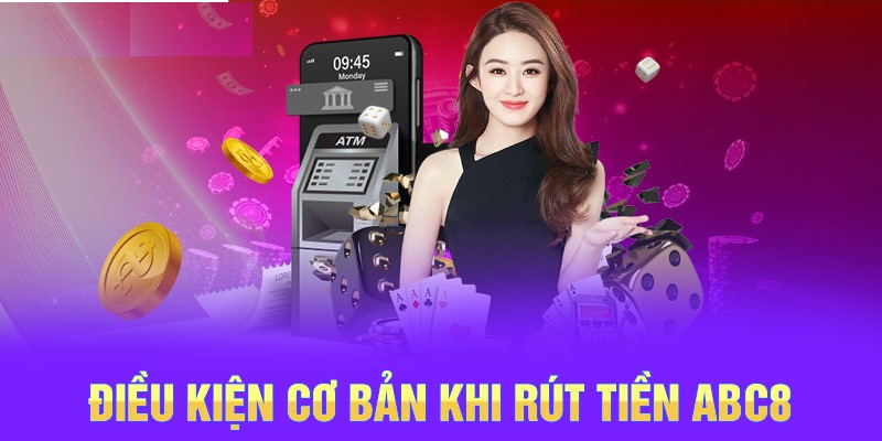 Điều kiện cần nắm trước khi rút tiền ABC8