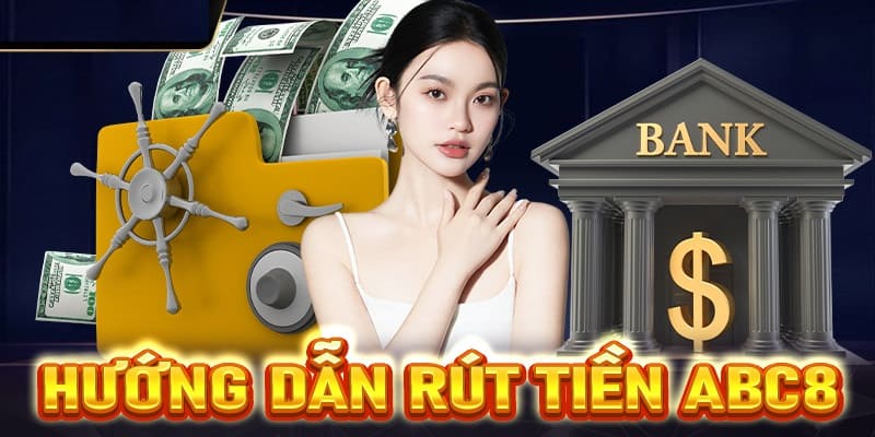 Hướng dẫn chi tiết về các bước rút tiền ABC8 cho tân binh