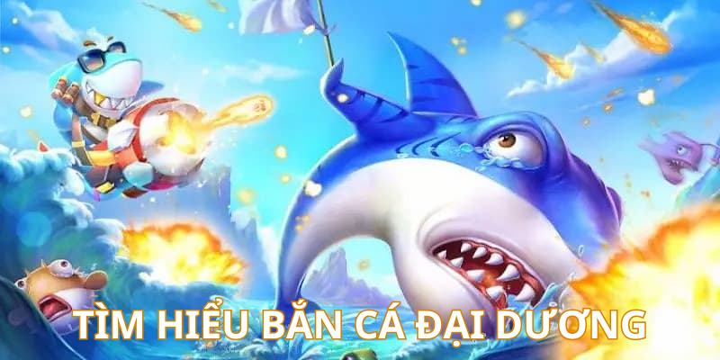 Giới thiệu về tựa game online bắn cá đại dương hoành tráng